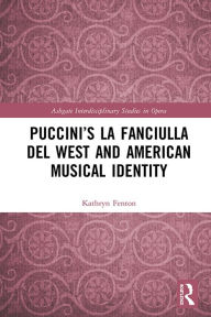 Title: Puccini's La fanciulla del West and American Musical Identity, Author: Kathryn Fenton