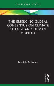 Title: The Emerging Global Consensus on Climate Change and Human Mobility, Author: Mostafa M Naser