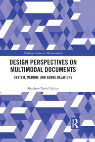 Title: Design Perspectives on Multimodal Documents: System, Medium, and Genre Relations, Author: Matthew David Lickiss