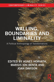 Title: Walling, Boundaries and Liminality: A Political Anthropology of Transformations, Author: Agnes Horvath