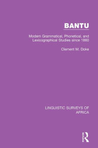 Title: Bantu: Modern Grammatical, Phonetical and Lexicographical Studies Since 1860, Author: Clement M. Doke