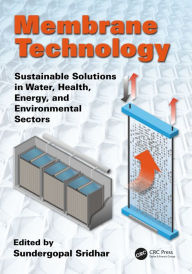 Title: Membrane Technology: Sustainable Solutions in Water, Health, Energy and Environmental Sectors, Author: Sundergopal Sridhar