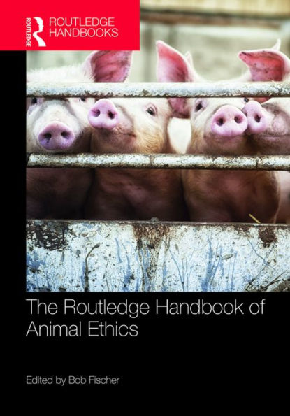 The Routledge Handbook of Animal Ethics
