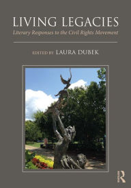 Title: Living Legacies: Literary Responses to the Civil Rights Movement, Author: Laura Dubek