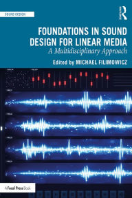 Title: Foundations in Sound Design for Linear Media: A Multidisciplinary Approach, Author: Michael Filimowicz