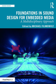 Title: Foundations in Sound Design for Embedded Media: A Multidisciplinary Approach, Author: Michael Filimowicz