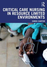 Title: Critical Care Nursing in Resource Limited Environments, Author: Chris Carter