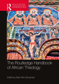 Title: The Routledge Handbook of African Theology, Author: Elias Kifon Bongmba