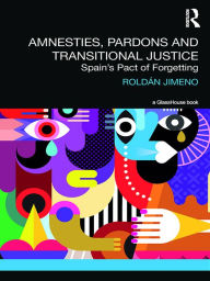 Title: Amnesties, Pardons and Transitional Justice: Spain's Pact of Forgetting, Author: Roldan Jimeno