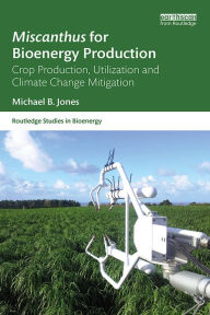 Title: Miscanthus for Bioenergy Production: Crop Production, Utilization and Climate Change Mitigation, Author: Michael B. Jones