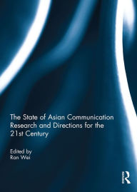 Title: The State of Asian Communication Research and Directions for the 21st Century, Author: Ran Wei