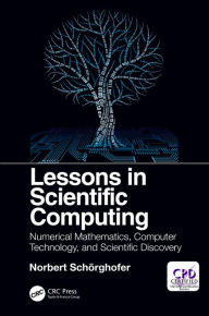 Title: Lessons in Scientific Computing: Numerical Mathematics, Computer Technology, and Scientific Discovery, Author: Norbert Schorghofer