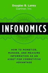 Title: Infonomics: How to Monetize, Manage, and Measure Information as an Asset for Competitive Advantage, Author: Douglas B. Laney