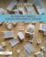 Title: 3D Printing Basics for Entertainment Design, Author: Anne E. McMills