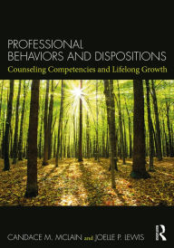 Title: Professional Behaviors and Dispositions: Counseling Competencies and Lifelong Growth, Author: Candace M. McLain