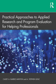 Title: Practical Approaches to Applied Research and Program Evaluation for Helping Professionals, Author: Casey A. Barrio Minton