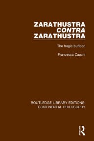 Title: Zarathustra Contra Zarathustra: The Tragic Buffoon, Author: Francesca Cauchi