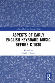 Title: Aspects of Early English Keyboard Music before c.1630, Author: David Smith