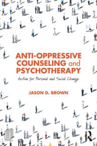 Title: Anti-Oppressive Counseling and Psychotherapy: Action for Personal and Social Change, Author: Jason D. Brown