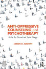 Anti-Oppressive Counseling and Psychotherapy: Action for Personal and Social Change