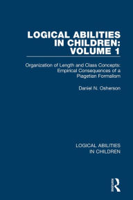 Title: Logical Abilities in Children: Volume 1: Organization of Length and Class Concepts: Empirical Consequences of a Piagetian Formalism, Author: Daniel N. Osherson