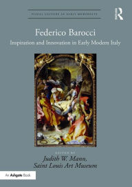 Title: Federico Barocci: Inspiration and Innovation in Early Modern Italy, Author: Judith W. Mann