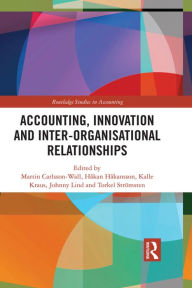 Title: Accounting, Innovation and Inter-Organisational Relationships, Author: Martin Carlsson-Wall