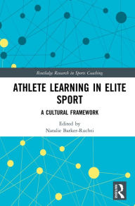 Title: Athlete Learning in Elite Sport: A Cultural Framework, Author: Natalie Barker-Ruchti