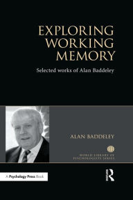 Title: Exploring Working Memory: Selected works of Alan Baddeley, Author: Alan Baddeley