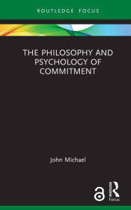 Title: The Philosophy and Psychology of Commitment, Author: John Michael