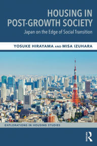 Title: Housing in Post-Growth Society: Japan on the Edge of Social Transition, Author: Yosuke Hirayama