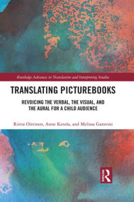 Title: Translating Picturebooks: Revoicing the Verbal, the Visual and the Aural for a Child Audience, Author: Riitta Oittinen