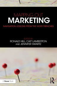 Title: Mapping Out Marketing: Navigation Lessons from the Ivory Trenches, Author: Ronald Hill