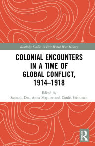 Title: Colonial Encounters in a Time of Global Conflict, 1914-1918, Author: Santanu Das