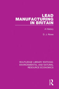 Title: Lead Manufacturing in Britain: A History, Author: D. J. Rowe