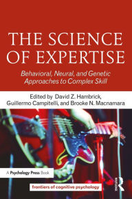 Title: The Science of Expertise: Behavioral, Neural, and Genetic Approaches to Complex Skill, Author: David Z. Hambrick