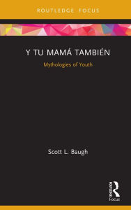 Title: Y Tu Mamá También: Mythologies of Youth, Author: Scott L. Baugh
