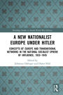 A New Nationalist Europe Under Hitler: Concepts of Europe and Transnational Networks in the National Socialist Sphere of Influence, 1933-1945