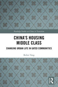 Title: China's Housing Middle Class: Changing Urban Life in Gated Communities, Author: Beibei Tang