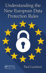 Title: Understanding the New European Data Protection Rules, Author: Paul Lambert