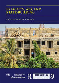 Title: Fragility, Aid, and State-building: Understanding Diverse Trajectories, Author: Rachel M Gisselquist