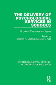 Title: The Delivery of Psychological Services in Schools: Concepts, Processes, and Issues, Author: Stephen N. Elliott