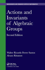 Title: Actions and Invariants of Algebraic Groups, Author: Walter Ricardo Ferrer Santos