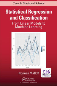 Title: Statistical Regression and Classification: From Linear Models to Machine Learning, Author: Norman Matloff