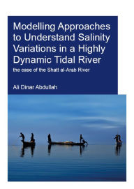 Title: Modelling Approaches to Understand Salinity Variations in a Highly Dynamic Tidal River: The Case of the Shatt al-Arab River, Author: Ali Dinar Abdullah