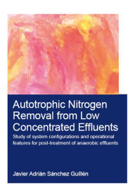 Title: Autotrophic Nitrogen Removal from Low Concentrated Effluents: Study of System Configurations and Operational Features for Post-treatment of Anaerobic Effluents, Author: Javier Adrian Sanchez Guillen