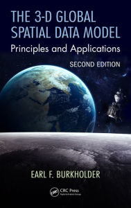 Title: The 3-D Global Spatial Data Model: Principles and Applications, Second Edition, Author: Earl F. Burkholder