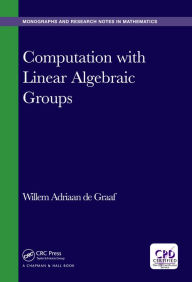 Title: Computation with Linear Algebraic Groups, Author: Willem Adriaan de Graaf