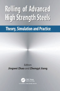 Title: Rolling of Advanced High Strength Steels: Theory, Simulation and Practice, Author: Jingwei Zhao