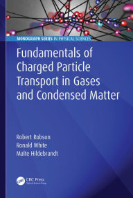 Title: Fundamentals of Charged Particle Transport in Gases and Condensed Matter, Author: Robert Robson